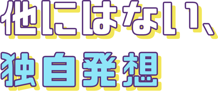 他にはない、独自発想